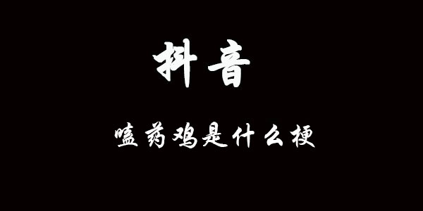 抖音嗑药鸡梗含义出处介绍