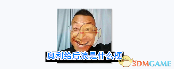 奥利给后浪是什么意思_奥利给后浪什么梗_3dm手游