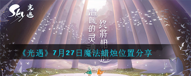 光遇7月27日魔法季蜡烛怎么获取？位置分享[视频][多图]图片1