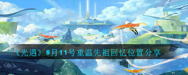 光遇8月11号重温先祖回忆在哪里？位置分享[视频][多图]图片1