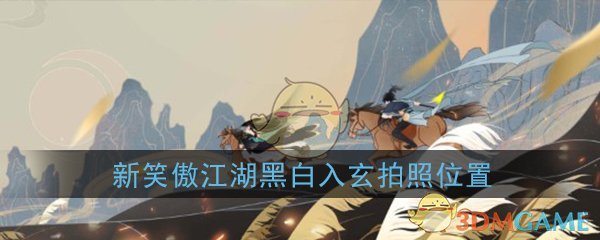 《新笑傲江湖》黑白入玄拍照位置介绍