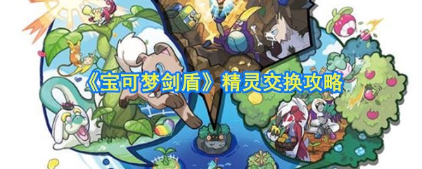《宝可梦剑盾》精灵交换攻略