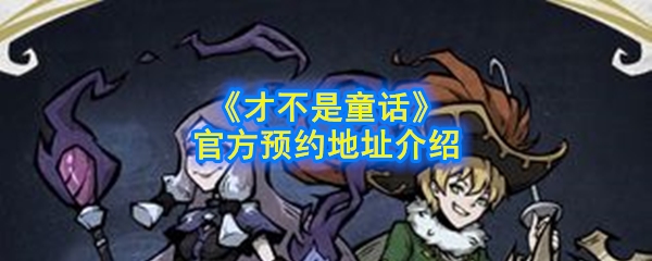 《才不是童话》手游官方预约地址介绍