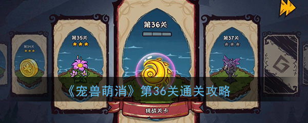 《宠兽萌消》第36关通关攻略