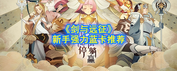 《剑与远征》新手强力蓝卡推荐