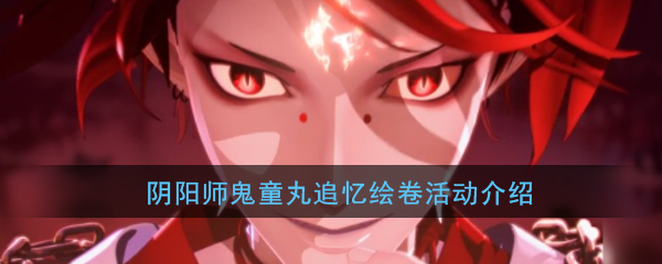 《阴阳师》鬼童丸追忆绘卷活动介绍