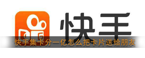 《快手》集卡分一亿卡片赠送方法