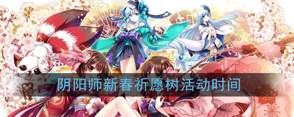 《阴阳师》新春祈愿树活动时间