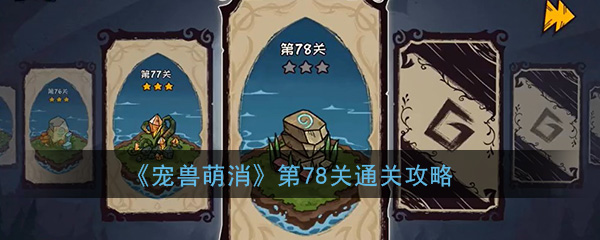 《宠兽萌消》第78关通关攻略