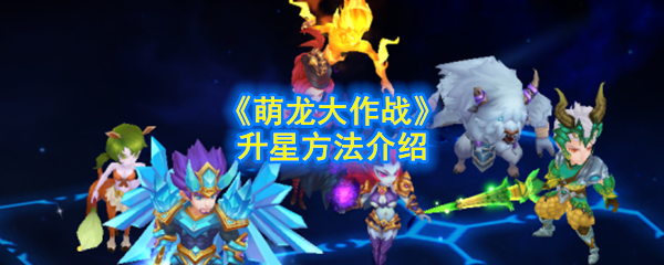 《萌龙大作战》升星方法介绍