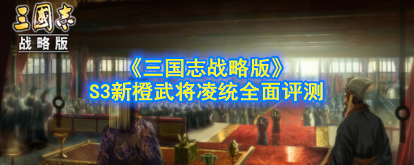 《三国志战略版》S3新橙武将凌统全面评测