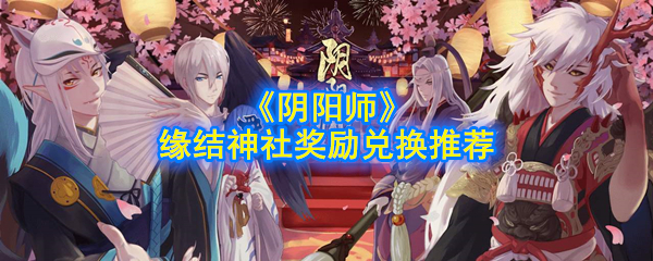 《阴阳师》缘结神社奖励兑换推荐