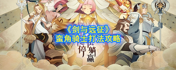 《剑与远征》蛮角骑士打法攻略