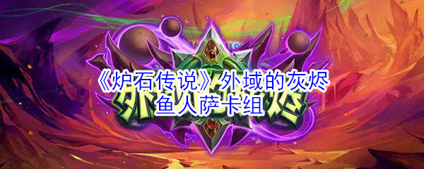 《炉石传说》外域的灰烬鱼人萨