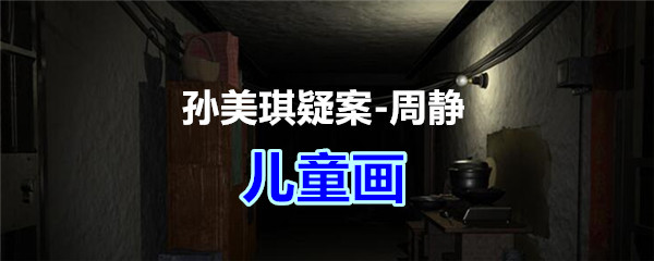 《孙美琪疑案-周静》四级线索——儿童画
