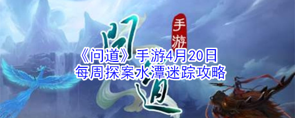 《问道》手游4月20日每周探案水潭迷踪攻略