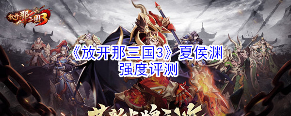 《放开那三国3》夏侯渊强度评测