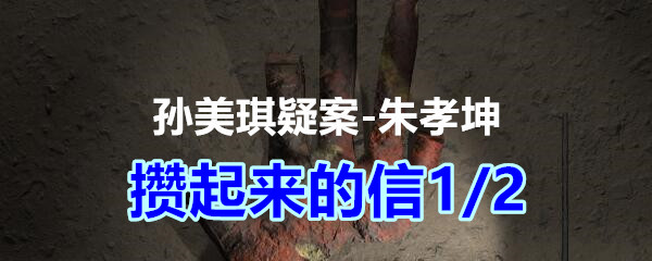 《孙美琪疑案-朱孝坤》四级线索——攒起来的信1/2
