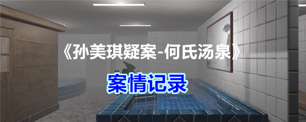 《孙美琪疑案-何氏汤泉》三级线索——案情记录