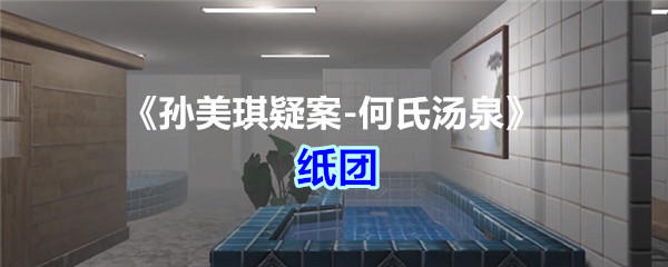 《孙美琪疑案-何氏汤泉》五级线索——纸团