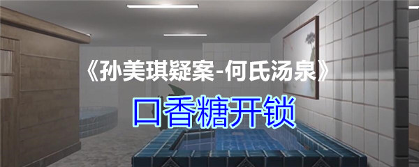 《孙美琪疑案-何氏汤泉》四级线索——口香糖开锁