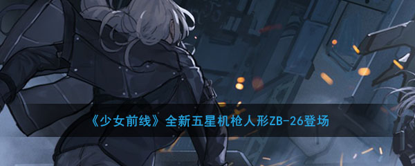 《少女前线》全新五星机枪人形ZB-26登场