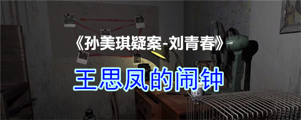 《孙美琪疑案-刘青春》四级线索——王思凤的闹钟
