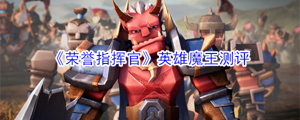 《荣誉指挥官》英雄魔王测评