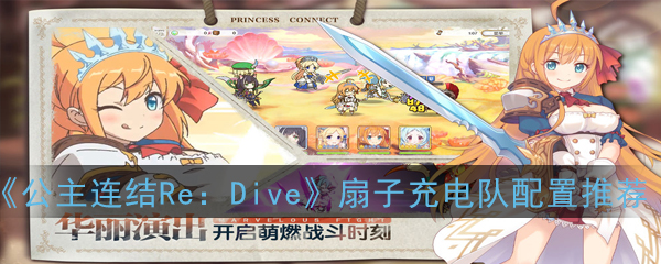 《公主连结Re：Dive》扇子充电队阵容配置推荐