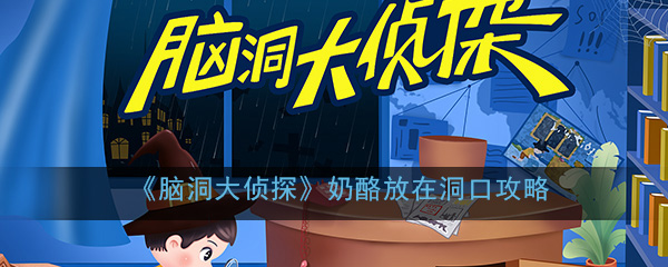 《脑洞大侦探》奶酪放在洞口攻略