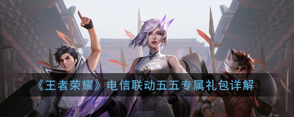 《王者荣耀》电信联动五五专属礼包详解
