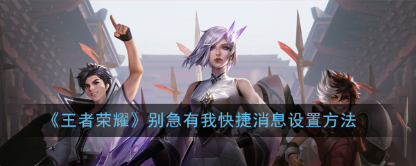 《王者荣耀》别急有我快捷消息设置方法