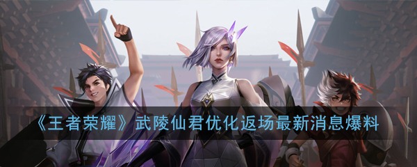 《王者荣耀》武陵仙君优化返场最新消息爆料