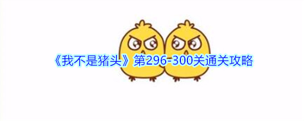 《我不是猪头》第296-300关通关攻略