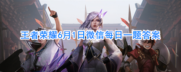 王者荣耀6月1日微信每日一题答案