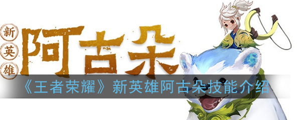 《王者荣耀》新英雄阿古朵技能介绍