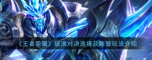 《王者荣耀》破浪对决选将及阵营玩法介绍