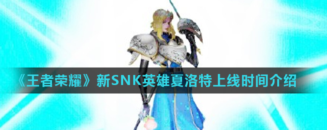 《王者荣耀》新SNK英雄夏洛特上线时间介绍