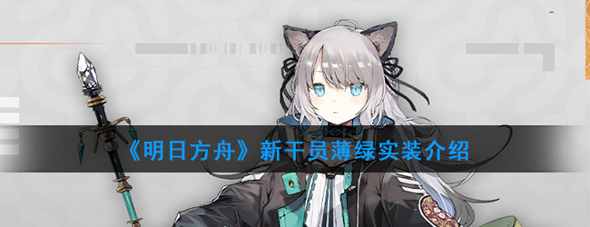 《明日方舟》新干员薄绿实装介绍