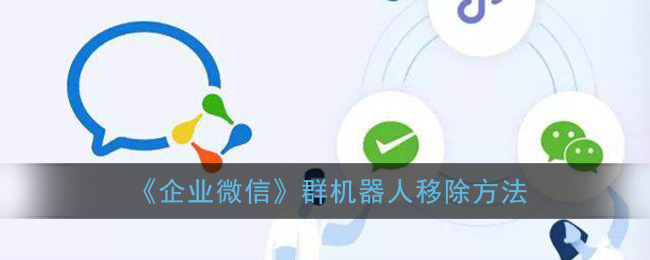 《企业微信》群机器人移除方法