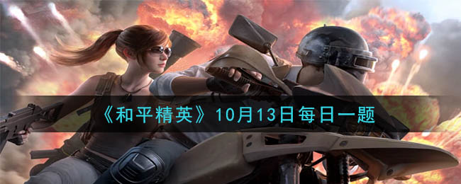 《和平精英》2020年10月13日每日一题答案