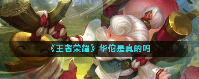 《王者荣耀》华佗是真的吗
