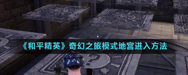 《和平精英》奇幻之旅模式地宫进入方法