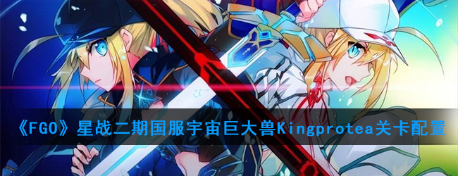 《FGO》星战二期国服宇宙巨大兽Kingprotea关卡配置