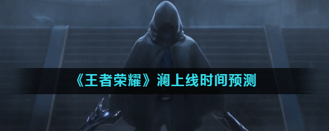 《王者荣耀》澜上线时间预测