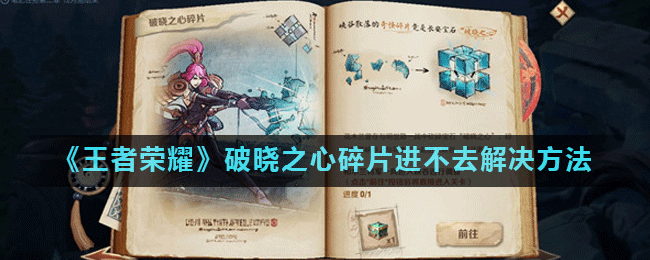 《王者荣耀》破晓之心碎片进不去解决方法介绍