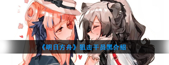 《明日方舟》狙击干员黑介绍