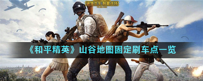 《和平精英》山谷地图固定刷车点一览