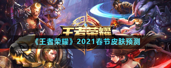 《王者荣耀》2021春节皮肤预测