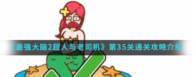 《最强大脑2超人与老司机》第35关通关攻略介绍